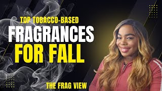 TOP TOBACCO BASED FRAGRANCES FOR FALL - THE FRAG VIEW