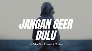 Jangan Geer Dulu - Ustadz Hanan Attaki