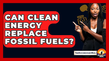 Can Clean Energy Replace Fossil Fuels? - The Documentary Reel
