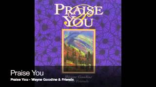 Praise You - Wayne Goodine & Friends chords