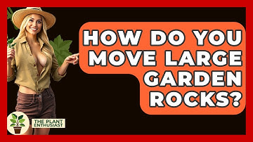 How Do You Move Large Garden Rocks? - The Plant Enthusiast