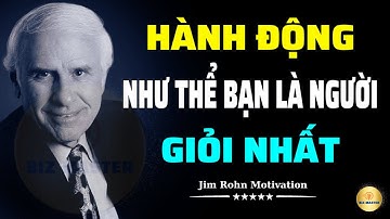 Hãy Hành Động Như Thể Bạn Là Người Giỏi Nhất - Truyền Động Lực Từ Jim Rohn