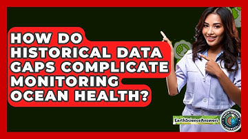 How Do Historical Data Gaps Complicate Monitoring Ocean Health? - Earth Science Answers