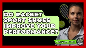 Do Racket Sport Shoes Improve Your Performance? | The Racket Xpert News