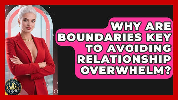 Why Are Boundaries Key To Avoiding Relationship Overwhelm? - The Life Coach Expert