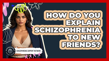 How Do You Explain Schizophrenia To New Friends? - Schizophrenia Support Network