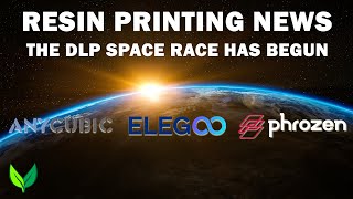 DLP Space Race - Resin 3D Printing News - by VOGMAN - featuring Anycubic Elegoo and Phrozen