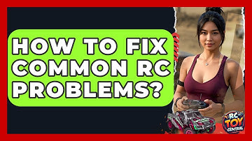 How To Fix Common RC Problems? - RC Toy Central