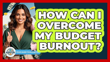 How Can I Overcome My Budget Burnout? - Your Guide to Budgeting
