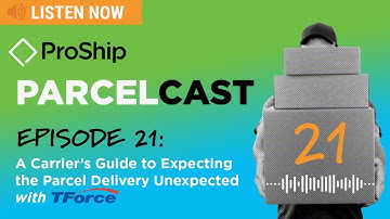 [ProShip ParcelCast] Episode 21: A Carrier’s Guide to Expecting the Parcel Delivery Unexpected