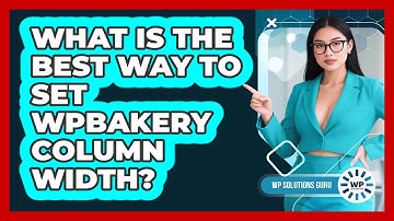 What Is The Best Way To Set WPBakery Column Width? - WP Solutions Guru