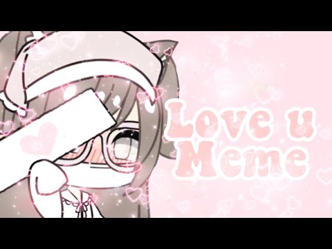 love-u-meme!-//-loop-//a-bit-out-of-time-sorry-;w;