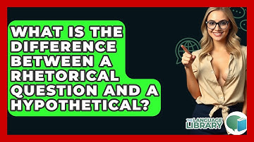 What Is The Difference Between A Rhetorical Question And A Hypothetical? - The Language Library