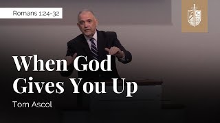 When God Gives You Up - Romans 1:24-32 | Tom Ascol