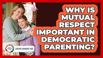 Why Is Mutual Respect Important In Democratic Parenting? - Sibling Harmony Hub