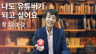 나도 유튜버가 되고 싶어요 | 창세기 12:1~2 | 은수저 | 은혜가 있는 수요일 저녁 모임 | 200805 | 광주사랑의교회