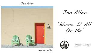 Jon Allen - &quot;Blame It All On Me&quot; - Audio Track