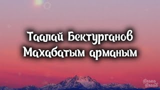 Таалай Бектурганов - Махабатым арманым (Текст/Lyrics)