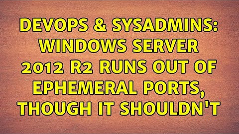 DevOps & SysAdmins: Windows Server 2012 R2 runs out of ephemeral ports, though it shouldn