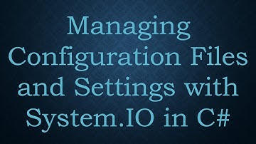 Managing Configuration Files and Settings with System.IO in C#