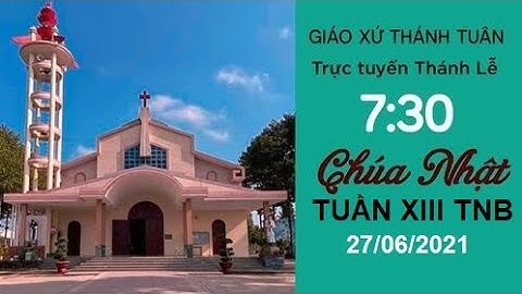 GXTT - TT THÁNH LỄ CHÚA NHẬT - TUẦN XIII.TN NĂM B - 7h30-27/6/2021.