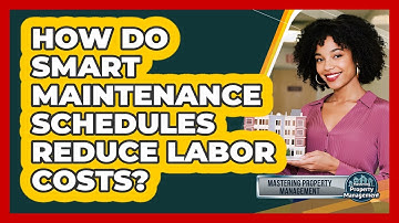 How Do Smart Maintenance Schedules Reduce Labor Costs? - Mastering Property Management