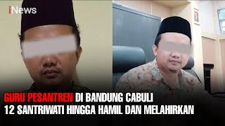 Guru Pesantren di Bandung Cabuli 12 Santriwati Hingga Hamil dan Melahirkan #iNewsSore 09/12