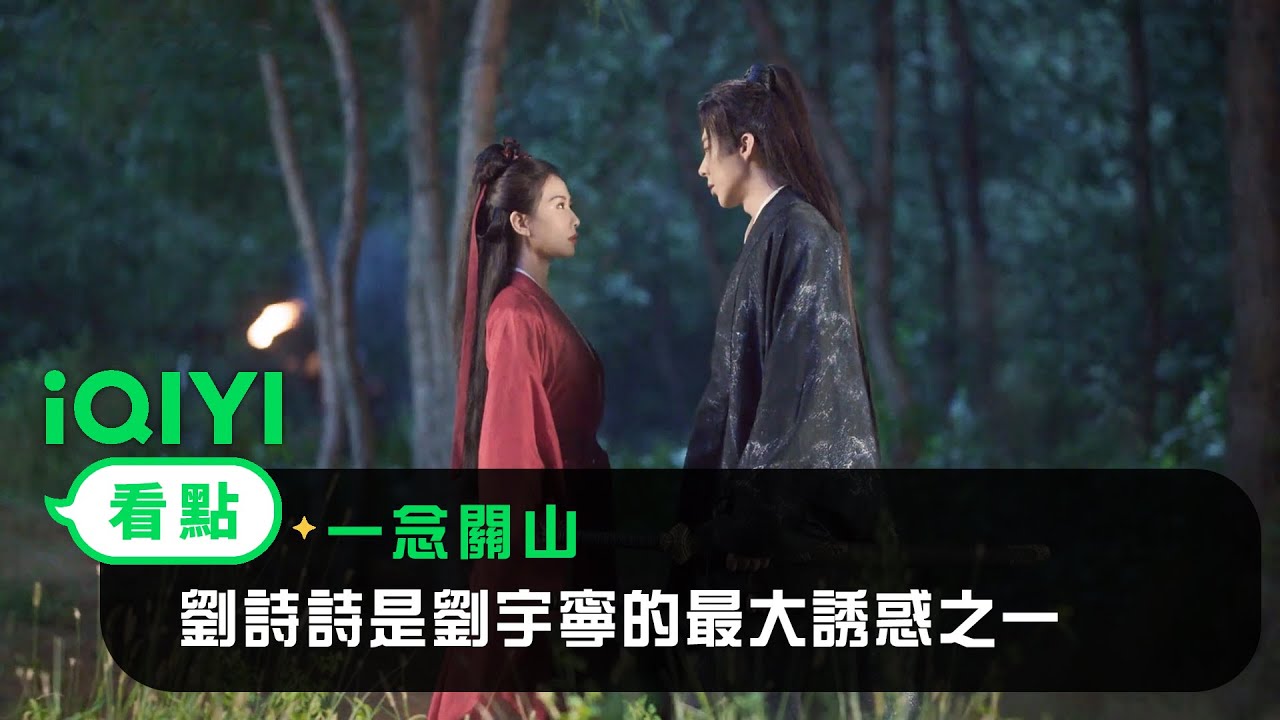 《一念關山》EP07看點：劉詩詩是劉宇寧的最大誘惑之一 | 愛奇藝
