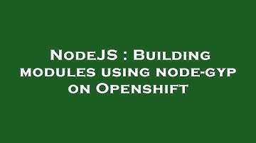 NodeJS : Building modules using node-gyp on Openshift