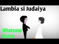 Lambiya si Juddaiya whatsapp status video Whatsapp Status Video Download Free