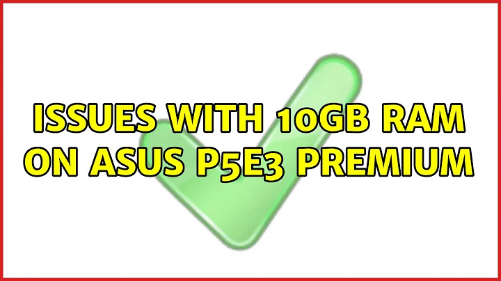 Issues with 10GB RAM on ASUS P5E3 Premium