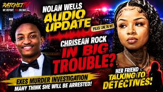 Nolan Wells AUDIO EXPOSED 🚨 Chrisean Rock’s Friend Talking to Detectives | Arrest Coming