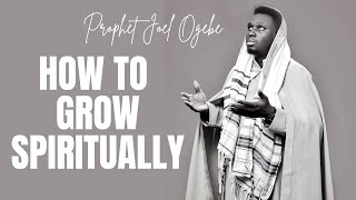 How to Grow Spiritually - Quick Charge by Prophet Joel Ogebe