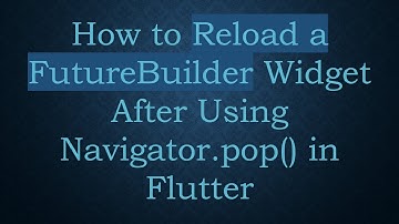 How to Reload a FutureBuilder Widget After Using Navigator.pop() in Flutter