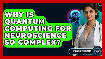 Why Is Quantum Computing For Neuroscience So Complex? - Neurotech Insight Pro