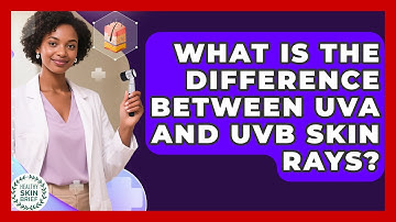 What Is The Difference Between UVA And UVB Skin Rays? - Healthy Skin Brief