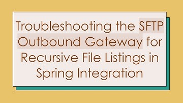 Troubleshooting the SFTP Outbound Gateway for Recursive File Listings in Spring Integration