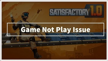 satisfactory game Not Play Issue