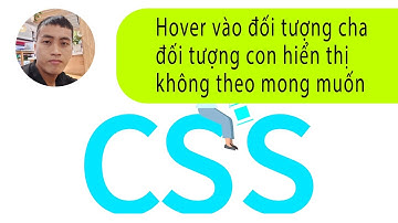 Fix CSS - Hover vào đối tượng cha mà đối tượng con không xuất hiện