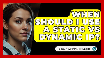 When Should I Use A Static Vs Dynamic IP? - SecurityFirstCorp.com