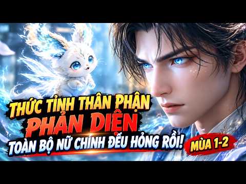 PHẦN 1-2 | XUYÊN KHÔNG THÀNH PHẢN DIỆN ĐỜI THỨ HAI – CÁC NỮ CHÍNH ĐỀU HẮC HÓA! tập 1