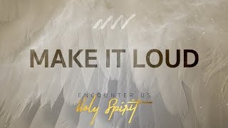 Video thumbnail of "Make It Loud - Encounter Us Holy Spirit | New Wine"