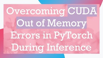 Overcoming CUDA Out of Memory Errors in PyTorch During Inference