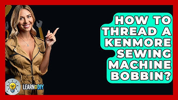 How To Thread A Kenmore Sewing Machine Bobbin? - LearnToDIY360.com