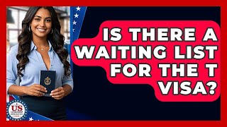 Is There A Waiting List For The T Visa? - US Citizenship Immigration Guide