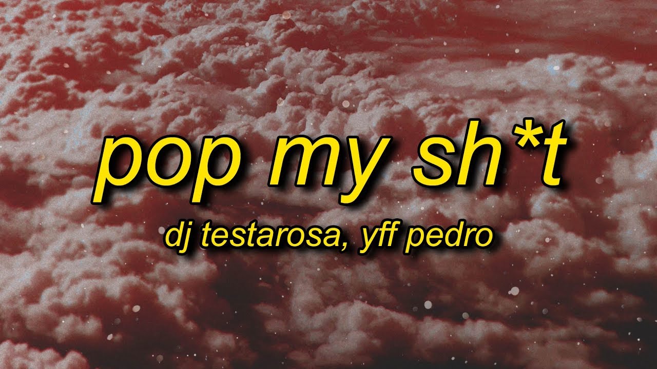 DJ Testarosa - Pop My Sh*t (Lyrics) ft. YFF Pedro (The Stick It Hit)