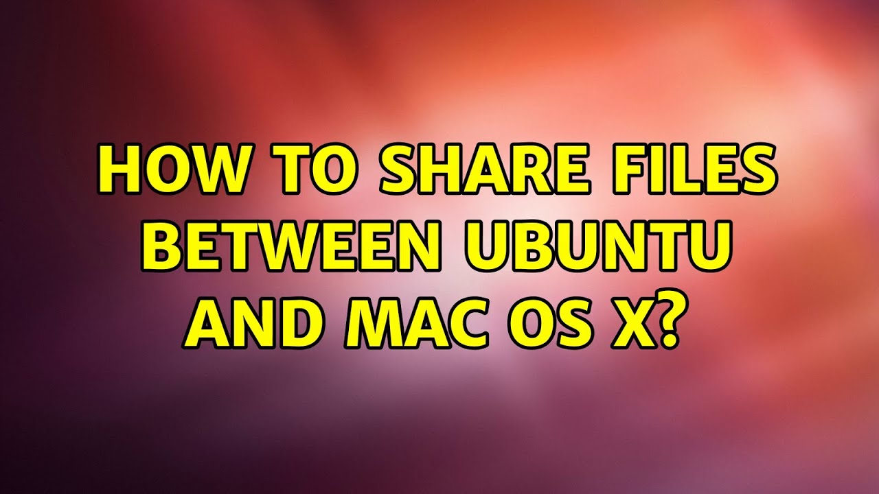 how-to-share-files-between-ubuntu-and-mac-os-x-3-solutions-youtube