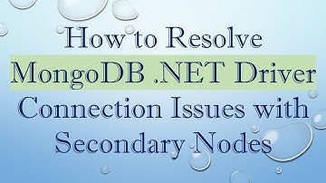 How to Resolve MongoDB .NET Driver Connection Issues with Secondary Nodes