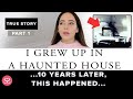 I Grew Up in a Haunted House. 10 Years Later, This Happened. [PART 1]