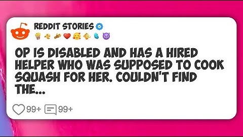 OP is disabled and has a hired helper who was supposed to cook squash for her. Couldn